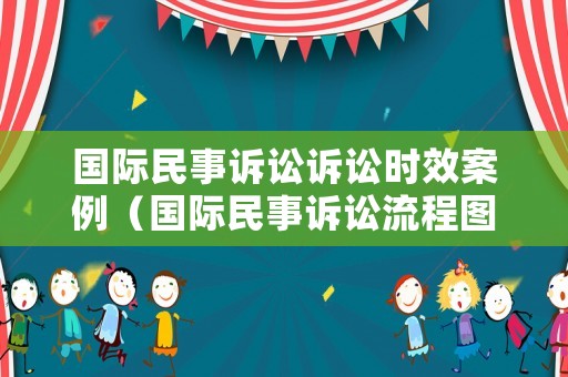 國際民事訴訟訴訟時效案例（國際民事訴訟流程圖）