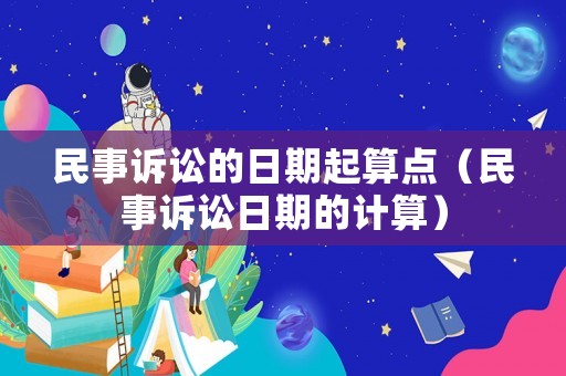 民事訴訟的日期起算點（民事訴訟日期的計算）