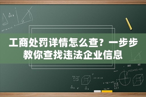 工商處罰詳情怎么查？一步步教你查找違法企業(yè)信息