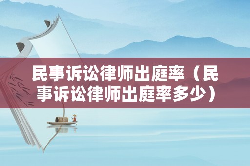 民事訴訟律師出庭率（民事訴訟律師出庭率多少）