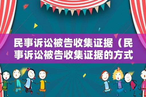 民事訴訟被告收集證據(jù)（民事訴訟被告收集證據(jù)的方式）