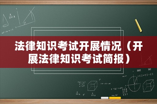 法律知識(shí)考試開展情況（開展法律知識(shí)考試簡報(bào)）