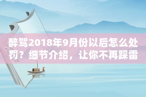 醉駕2018年9月份以后怎么處罰？細(xì)節(jié)介紹，讓你不再踩雷