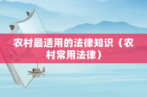 農(nóng)村最適用的法律知識（農(nóng)村常用法律）