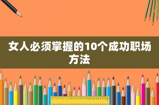 女人必須掌握的10個(gè)成功職場(chǎng)方法