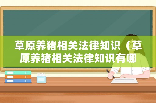草原養(yǎng)豬相關法律知識（草原養(yǎng)豬相關法律知識有哪些）