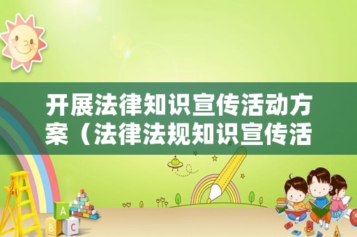 開展法律知識宣傳活動方案（法律法規(guī)知識宣傳活動）