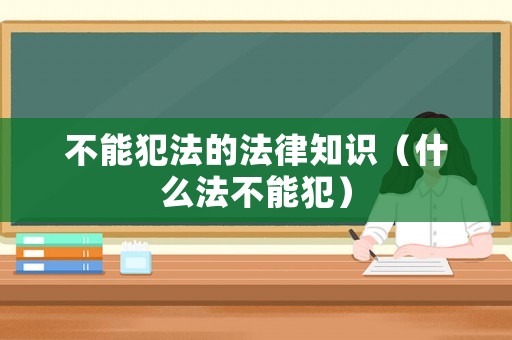 不能犯法的法律知識(shí)（什么法不能犯）