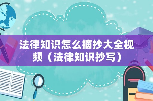 法律知識(shí)怎么摘抄大全視頻（法律知識(shí)抄寫）