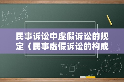 民事訴訟中虛假訴訟的規(guī)定（民事虛假訴訟的構(gòu)成要件）