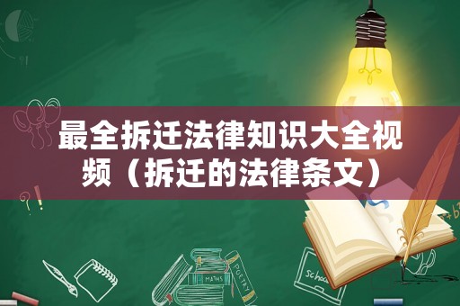 最全拆遷法律知識(shí)大全視頻（拆遷的法律條文）