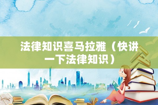 法律知識喜馬拉雅（快講一下法律知識）