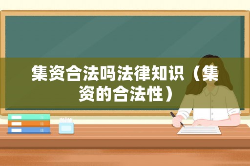 集資合法嗎法律知識（集資的合法性）