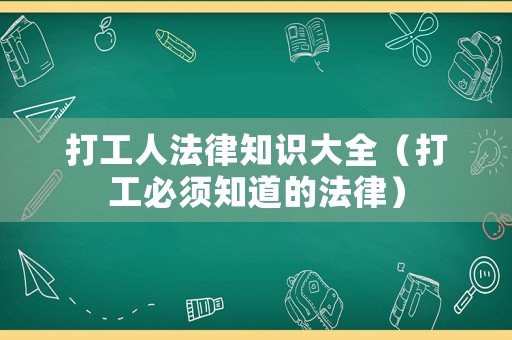 打工人法律知識(shí)大全（打工必須知道的法律）
