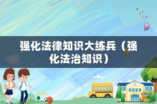 強(qiáng)化法律知識(shí)大練兵（強(qiáng)化法治知識(shí)）