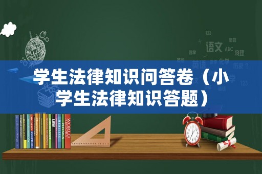 學(xué)生法律知識問答卷（小學(xué)生法律知識答題）
