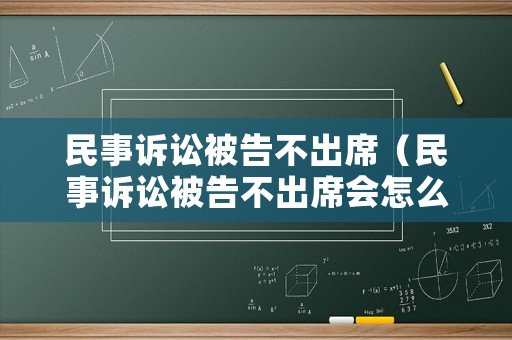 民事訴訟被告不出席（民事訴訟被告不出席會(huì)怎么樣）