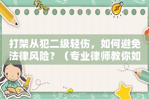 打架從犯二級(jí)輕傷，如何避免法律風(fēng)險(xiǎn)？（專業(yè)律師教你如何自保）