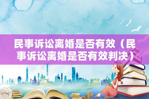 民事訴訟離婚是否有效（民事訴訟離婚是否有效判決）