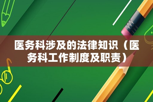 醫(yī)務(wù)科涉及的法律知識（醫(yī)務(wù)科工作制度及職責(zé)）