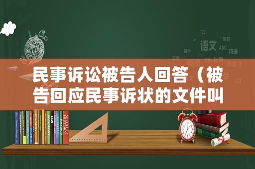 民事訴訟被告人回答（被告回應民事訴狀的文件叫什么）