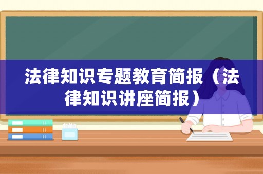 法律知識(shí)專題教育簡(jiǎn)報(bào)（法律知識(shí)講座簡(jiǎn)報(bào)）