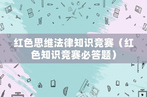 紅色思維法律知識競賽（紅色知識競賽必答題）