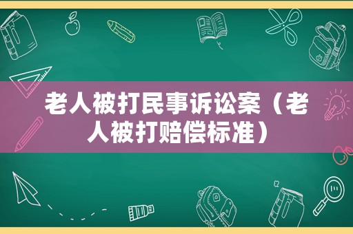 老人被打民事訴訟案（老人被打賠償標(biāo)準(zhǔn)）