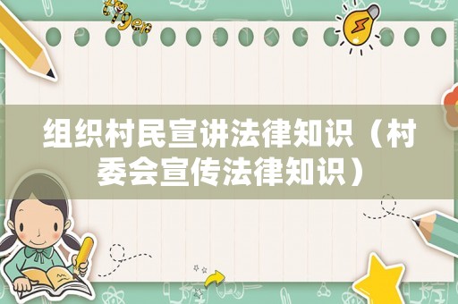 組織村民宣講法律知識(shí)（村委會(huì)宣傳法律知識(shí)）