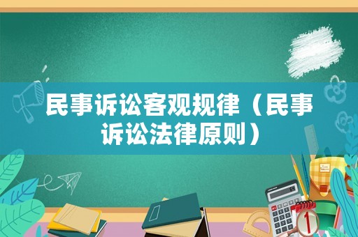 民事訴訟客觀規(guī)律（民事訴訟法律原則）