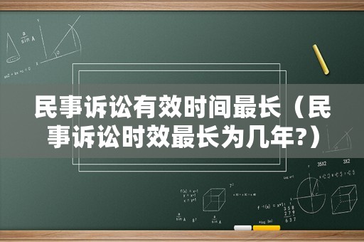 民事訴訟有效時(shí)間最長(zhǎng)（民事訴訟時(shí)效最長(zhǎng)為幾年?）