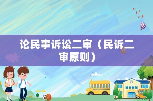 論民事訴訟二審（民訴二審原則）