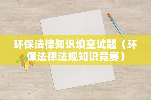 環(huán)保法律知識(shí)填空試題（環(huán)保法律法規(guī)知識(shí)競(jìng)賽）