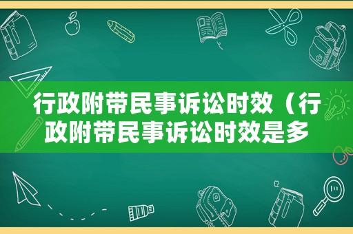 行政附帶民事訴訟時(shí)效（行政附帶民事訴訟時(shí)效是多久）