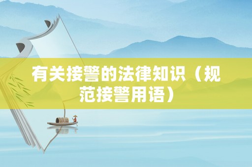 有關(guān)接警的法律知識（規(guī)范接警用語）