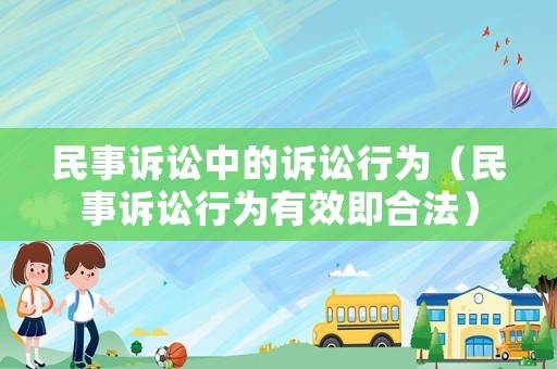 民事訴訟中的訴訟行為（民事訴訟行為有效即合法）