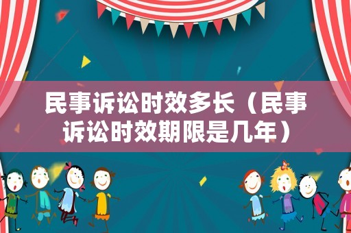 民事訴訟時(shí)效多長(zhǎng)（民事訴訟時(shí)效期限是幾年）