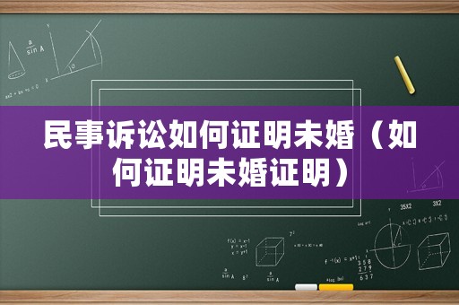 民事訴訟如何證明未婚（如何證明未婚證明）