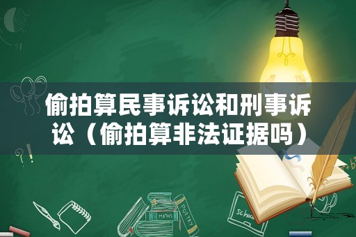 偷拍算民事訴訟和刑事訴訟（偷拍算非法證據(jù)嗎）