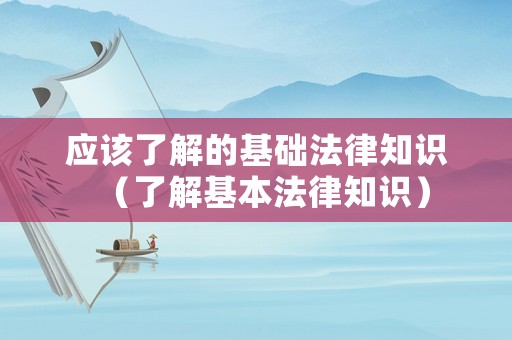 應該了解的基礎法律知識（了解基本法律知識）