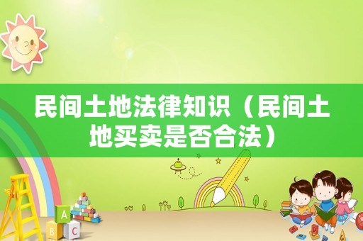 民間土地法律知識(shí)（民間土地買賣是否合法）