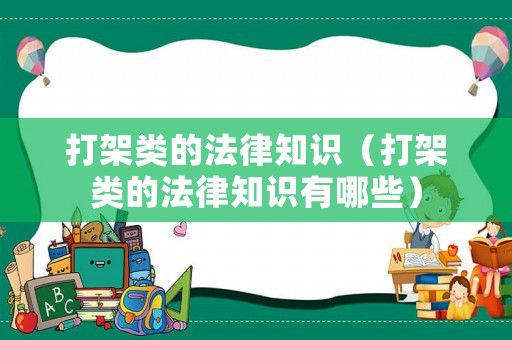 打架類的法律知識(shí)（打架類的法律知識(shí)有哪些）
