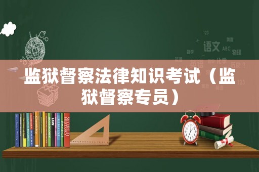 監(jiān)獄督察法律知識考試（監(jiān)獄督察專員）