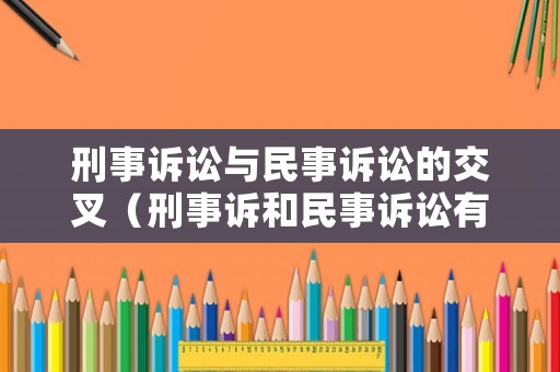 刑事訴訟與民事訴訟的交叉（刑事訴和民事訴訟有何區(qū)別）