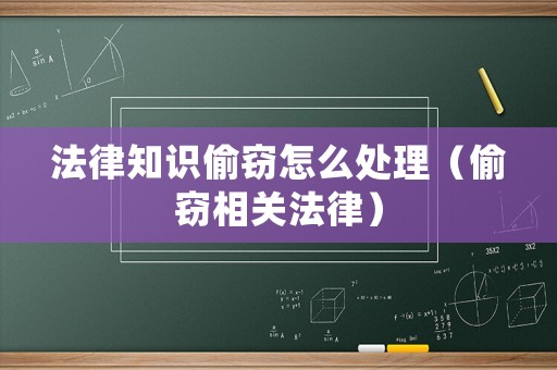 法律知識偷竊怎么處理（偷竊相關法律）