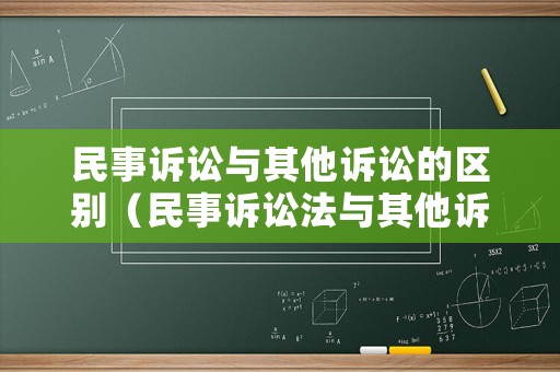 民事訴訟與其他訴訟的區(qū)別（民事訴訟法與其他訴訟法的關(guān)系）