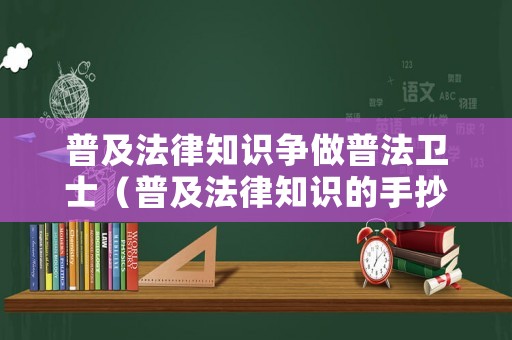 普及法律知識(shí)爭(zhēng)做普法衛(wèi)士（普及法律知識(shí)的手抄報(bào)）