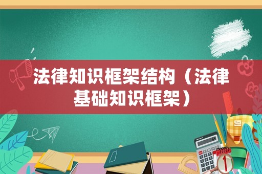 法律知識(shí)框架結(jié)構(gòu)（法律基礎(chǔ)知識(shí)框架）