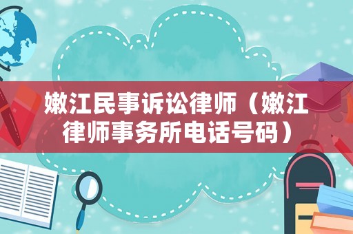 嫩江民事訴訟律師（嫩江律師事務(wù)所電話號碼）