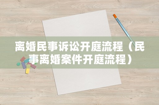離婚民事訴訟開庭流程（民事離婚案件開庭流程）